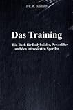 Das Training: Ein Buch für Bodybuilder, Powerlifter und den interesierten Sportler