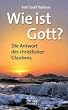 Wie ist Gott?: Die Antwort des christlichen Glaubens