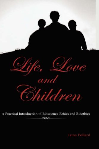 Life, Love and Children: A Practical Introduction to Bioscience Ethics and Bioethics
