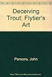 Deceiving trout : the flyer's art