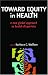 Toward Equity in Health: A New Global Approach to Health Disparities