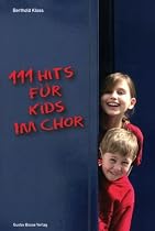 111 Hits f&uuml;r Kids im Chor: Die besten Lieder der bekanntesten Kinderliedermacher in zweistimmigen Bearbeitungen mit Klavierbegleitung