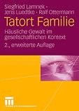Tatort Familie: H&auml;usliche Gewalt im gesellschaftlichen Kontext - Siegfried Lamnek, Jens Luedtke, Ralf Ottermann