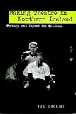 Making Theatre in Northern Ireland: Through and Beyond the Troubles (Exeter Performance Studies)