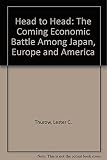 Head to head : the coming economic battle among Japan, Europe and America