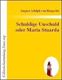 Schuldige Unschuld oder Maria Stuarda, Königin von Schottland