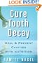 Cure Tooth Decay: Heal And Prevent Cavities With Nutrition