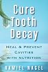 Cure Tooth Decay: Heal and Prevent Cavities with Nutrition