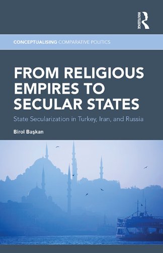 From Religious Empires to Secular States: State Secularization in Turkey, Iran, and Russia (Conceptualising Comparative Politics)