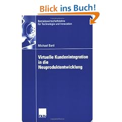 Virtuelle Kundenintegration in die Neuproduktentwicklung (Betriebswirtschaftslehre f�r Technologie und Innovation)