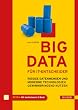 Big Data f�r IT-Entscheider: Riesige Datenmengen und moderne Technologien gewinnbringend nutzen