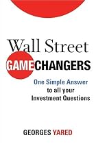 Wall Street Game Changers: One Simple Answer to All Your Investment Questions