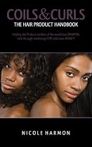 Coils & Curls The Hair Product Handbook: Helping the Product Junkies of the world buy SMARTER, sort through marketing HYPE and save MONEY!