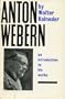 Anton Webern: An Introduction to His Works