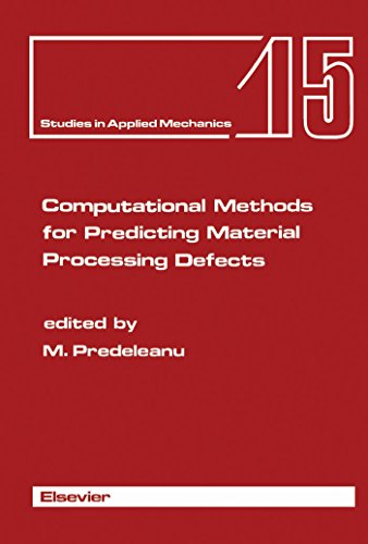 Computational Methods for Predicting Material Processing Defects: Proceedings of the International Conference on Computational Methods for Predicting Material ... France (Studies in Applied Mechanics)