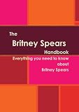The Britney Spears Handbook - Everything you need to know about Britney Spears