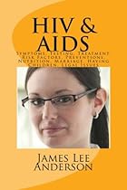 HIV and AIDS: Symptoms, Testing, Treatment, Risk Factors, Preventions, Nutrition, Marriage, Having Children, Legal Issues HIV and AIDS: Symptoms, Testing, Treatment, Risk Factors, Preventions, Nutrition, Marriage, Having Children, Legal Issues