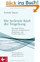 Die heilende Kraft der Vergebung: Die sieben Phasen spirituell-therapeutischer Vergebungs- und Vers�hnungsarbeit - Mit Vorworten von Joachim Bauer und Michael Klessmann