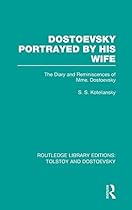 Dostoevsky Portrayed by His Wife: The Diary and Reminiscences of Mme. Dostoevsky (Routledge Library Editions: Tolstoy and Dostoevsky) (Volume 7)