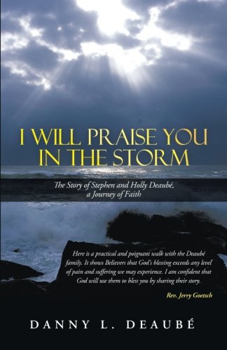 I Will Praise You in the Storm: The Story of Stephen and Holly Deaubé, a Journey of Faith