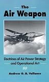 The Air Weapon: Doctrines of Air-Power Strategy and Operational Art