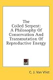 The Coiled Serpent: A Philosophy Of Conservation And Transmutation Of Reproductive Energy