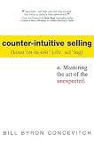 Counter-Intuitive Selling: Mastering the Art of the Unexpected