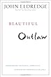 Beautiful Outlaw: Experiencing the Playful, Disruptive, Extravagant Personality of Jesus