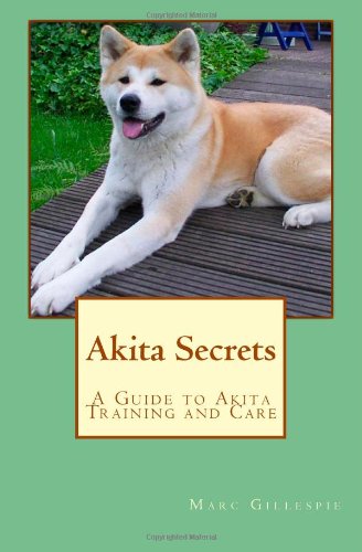 Akita Secrets: A Guide to Akita Training and Care