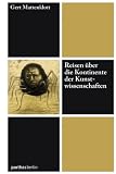 Reisen �ber die Kontinente der Kunstwissenschaften - Gert Mattenklott