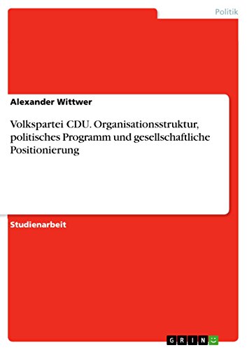 Volkspartei CDU. Organisationsstruktur, politisches Programm und gesellschaftliche Positionierung (German Edition)