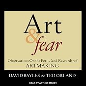 Art & Fear: Observations on the Perils (and Rewards) of Artmaking | [David Bayles, Ted Orland]
