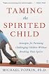 Taming the Spirited Child: Strategies for Parenting Challenging Children Without Breaking Their Spirits