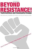 Beyond Resistance! Youth Activism and Community Change: New Democratic Possibilities for Practice and Policy for America`s Youth (Critical Youth Studies)