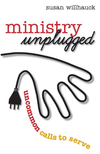 Ministry Unplugged: Uncommon Calls to Serve (TCP The Columbia Partnership Leadership Series)