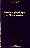 Pétrole et géopolitique en Afrique centrale (Défense, Stratégie & Relations humaines) Image du produit