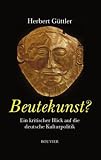 Beutekunst?: Kritische Betrachtungen zur Kulturpolitik - Herbert G&uuml;ttler
