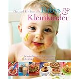 Gesund kochen f�r Babies und Kleinkinder: Die besten Rezepte und alles Wissenswerte f�r die richtige Ern�hrung vom S�uglingsalter an: Die besten ... die richtige Ern�hrung vom S�uglingsalter anvon "Valerie Barrett"