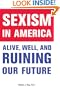 Sexism in America: Alive, Well, and Ruining Our Future