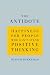 The Antidote: Happiness for People Who Can't Stand Positive Thinking Image of The Antidote: Happiness for People Who Can't Stand Positive Thinking