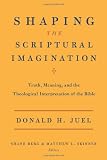 Shaping the scriptural imagination : truth, meaning, and the theological interpretation of the Bible