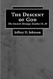 The Descent of God: The Ancient Message: Exodus 19, 20