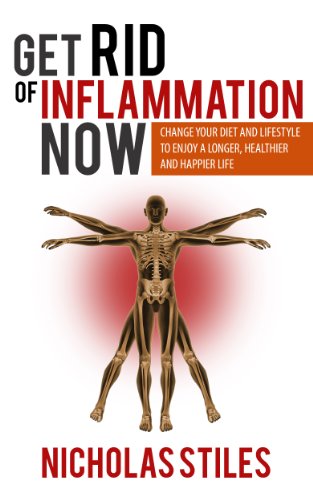 Get Rid Of Inflammation Now: Change Your Diet And Lifestyle To Enjoy A Longer, Healthier And Happier Life