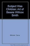 The subject was children : the art of Jessie Willcox Smith
