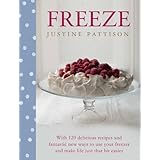 freeze 120 delicious recipes and fantastic new ways to use your freezer and make life just that bit easier