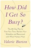 How Did I Get So Busy?: The 28-day Plan to Free Your Time, Reclaim Your Schedule, and Reconnect with What Matters Most