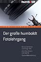 Der große humboldt Fotolehrgang: Von der Aufnahme zum fertigen Bild. Alles über Kamera und Zubehör. Digitale Bildbearbeitung
