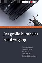 Der gro&szlig;e humboldt Fotolehrgang: Von der Aufnahme zum fertigen Bild. Alles &uuml;ber Kamera und Zubeh&ouml;r. Digitale Bildbearbeitung