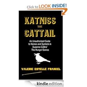 Katniss the Cattail: An Unauthorized Guide to Names and Symbols in Suzanne Collins' The Hunger Games [Kindle Edition]