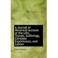 A Journal or Historical Account of the Life, Travels, Sufferings, Christian Experiences,... by Anonmyous